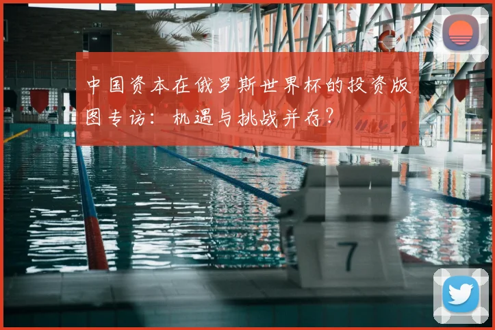 中国资本在俄罗斯世界杯的投资版图专访:机遇与挑战并存?