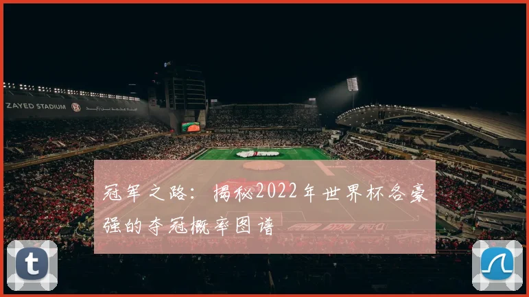 冠军之路：揭秘2022年世界杯各豪强的夺冠概率图谱